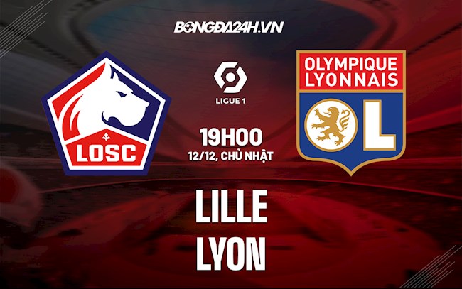 Nhận định,  Lille vs Lyon 19h00 ngày 12/12 (Ligue 1 2021/22)