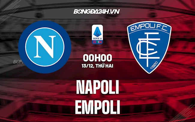 Nhận định,  Napoli vs Empoli 0h00 ngày 13/12 (Serie A 2021/22)