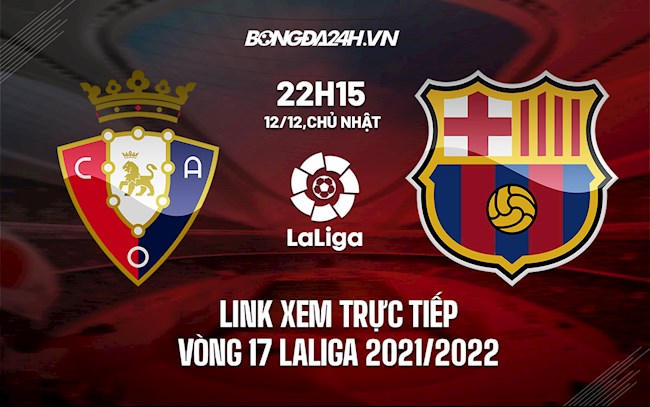 Link xem trực tiếp Osasuna vs Barca vòng 17 La Liga 2021/22 ở đâu ?