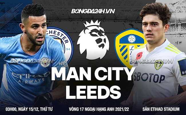 Nhận định Man City vs Leeds (03h00 ngày 15/12): Củng cố ngôi đầu