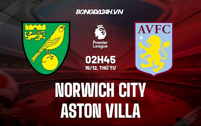 Nhận định Norwich vs Aston Villa 2h45 ngày 15/12 (Ngoại hạng Anh 2021/22)