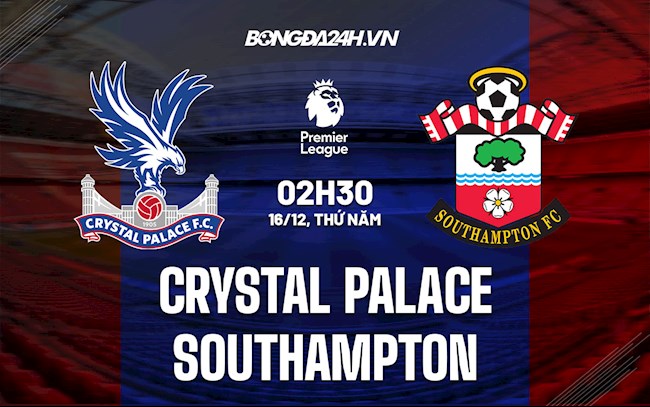 Nhận định Crystal Palace vs Southampton 2h30 ngày 16/12 (Ngoại hạng Anh 2021/22)