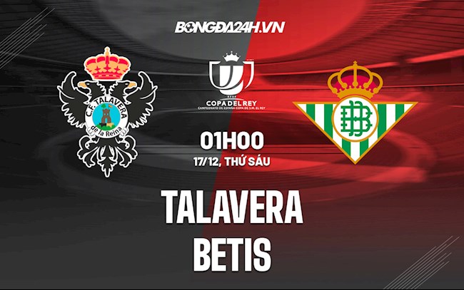 Nhận định,  Talavera vs Betis 1h00 ngày 17/12 (Cúp Nhà vua TBN 2021/22)