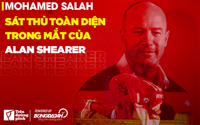 Mohamed Salah: Sát thủ toàn diện trong mắt của Alan Shearer