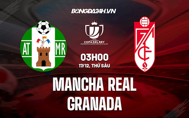 Nhận định Mancha Real vs Granada 3h ngày 17/12 (Cúp nhà Vua TBN 2021/22)