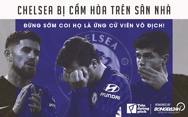 Chelsea bị cầm hòa trên sân nhà: Đừng sớm coi họ là ứng cử viên vô địch!