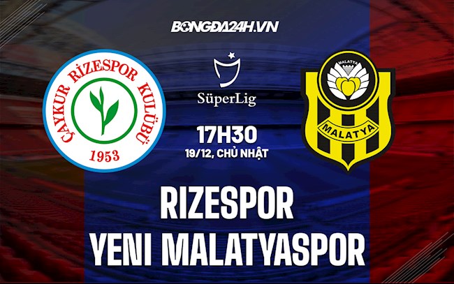 Nhận định Rizespor vs Yeni Malatyaspor 17h30 ngày 19/12 (VĐQG Thổ Nhĩ Kỳ 2021/22)
