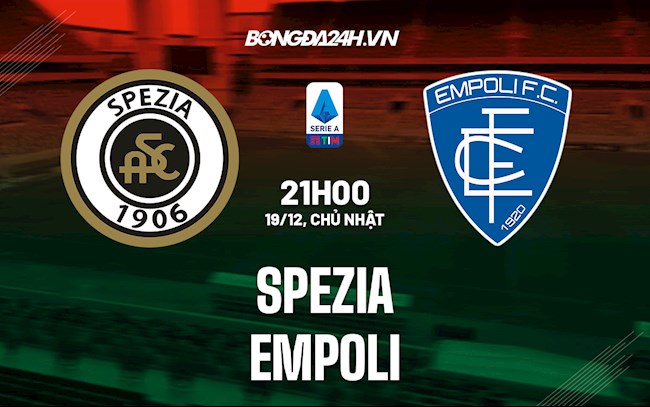 Nhận định, dự đoán Spezia vs Empoli 21h00 ngày 19/12 (VĐQG Italia 2021/22)