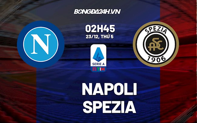 Nhận định,  Napoli vs Spezia 2h45 ngày 23/12 (Serie A 2021/22)