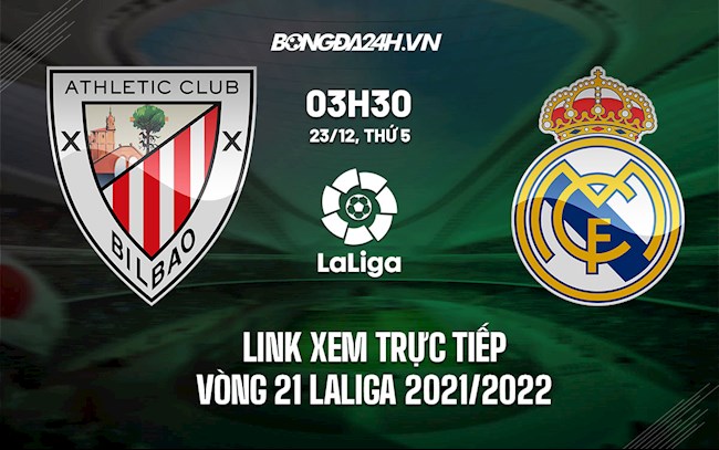Link xem trực tiếp Bilbao vs Real Madrid vòng 21 La Liga 2021/22 ở đâu ?