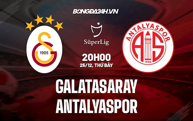 Nhận định Galatasaray vs Antalyaspor 20h00 ngày 25/12 (VĐQG Thổ Nhĩ Kỳ 2021/22)