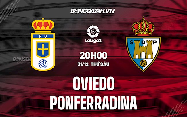Nhận định Oviedo vs Ponferradina 20h ngày 31/12 (Hạng 2 Tây Ban Nha 2021/22)