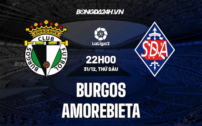 Nhận định Burgos vs Amorebieta 22h ngày 31/12 (Hạng 2 Tây Ban Nha 2021/22)
