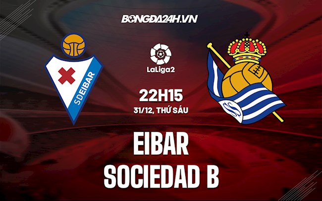 Nhận định Eibar vs Sociedad B 22h15 ngày 31/12 (Hạng 2 Tây Ban Nha 2021/22)