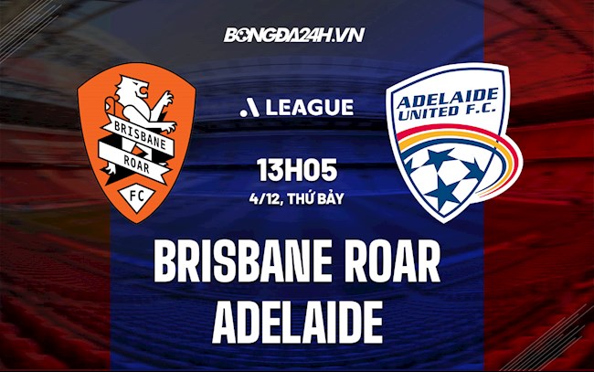 Nhận định Brisbane Roar vs Adelaide 13h05 ngày 4/12 (VĐQG Australia 2021/22)