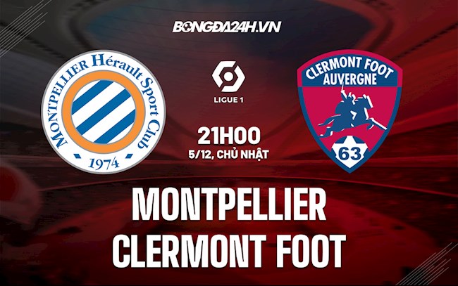 Nhận định, dự đoán Montpellier vs Clermont 21h00 ngày 5/12 (VĐQG Pháp 2021/22)