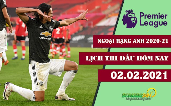 Lịch thi đấu bóng đá Anh mới nhất 2/2 Ngoại hạng Anh 2021