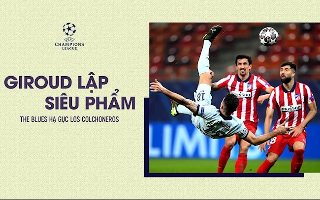Điểm nhấn Atletico Madrid 0-1 Chelsea: Siêu phẩm của Giroud giúp The Blues đánh gục Atletico