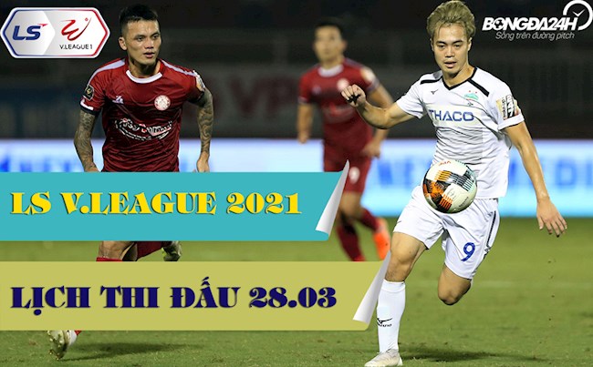 trực tiếp bóng đá hôm nay v-league 2021 Lịch thi đấu, lịch trực tiếp V.League hôm nay 28/3: SLNA vs Viettel; HAGL vs TP HCM