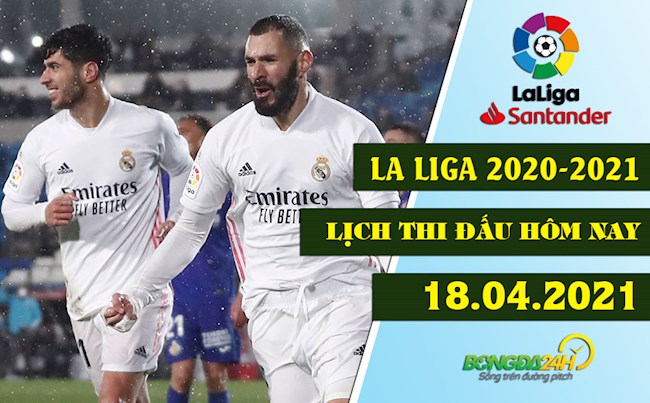 lịch thi đấu la liga đêm nay Lịch thi đấu La Liga 2020/21 tối và đêm nay 18/4: Real Madrid làm khách Getafe