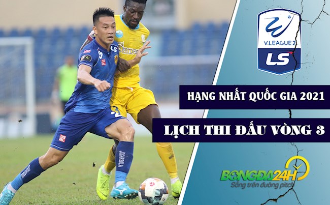 lịch thi đấu hạng nhì quốc gia 2021 Lịch thi đấu bóng đá Việt Nam: Vòng 3 Hạng nhất Quốc gia LS V.League 2 - 2021