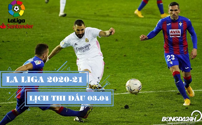 lich thi dau tbn Lịch thi đấu, lịch phát sóng bóng đá TBN La Liga 3/4/2021: Real Madrid tiếp đón Eibar