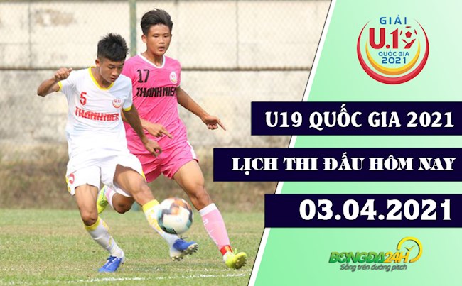 LTD U19 Quốc gia 2021 hôm nay 3/4
