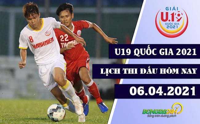 LTD U19 Quốc gia 2021 hôm nay 6/4