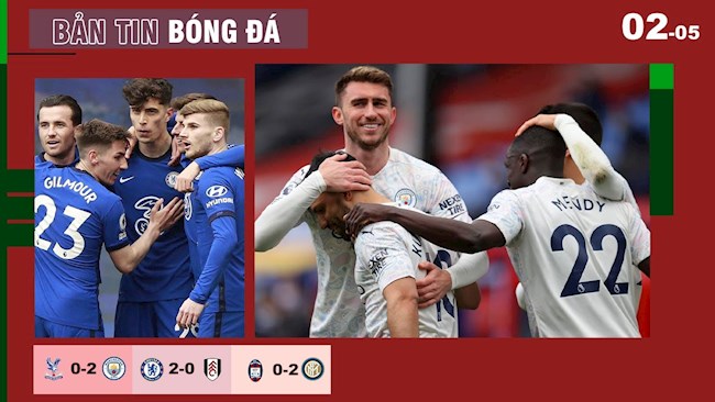 TIN BÓNG ĐÁ 2/5: Man City chạm 1 tay vào chức vô địch; Havertz chói sáng, The Blues áp sát top 4
