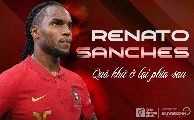 Renato Sanches: Quá khứ ở lại phía sau