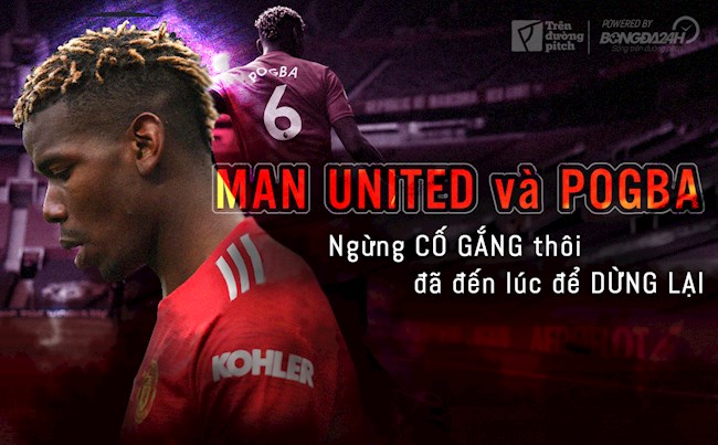 Man United và Pogba: Ngừng cố gắng thôi, đã đến lúc để dừng lại