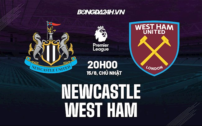 Nhận định bóng đá Newcastle vs West Ham 20h00 ngày 15/8 (Ngoại hạng Anh 2021/22)