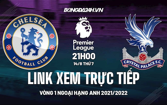 Link xem trực tiếp Chelsea vs Crystal Palace vòng 1 Ngoại Hạng Anh 2021 ở đâu ?