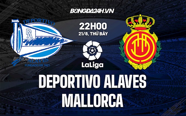 Nhận định bóng đá Alaves vs Mallorca 22h00 ngày 21/8 (La Liga 2021/22)