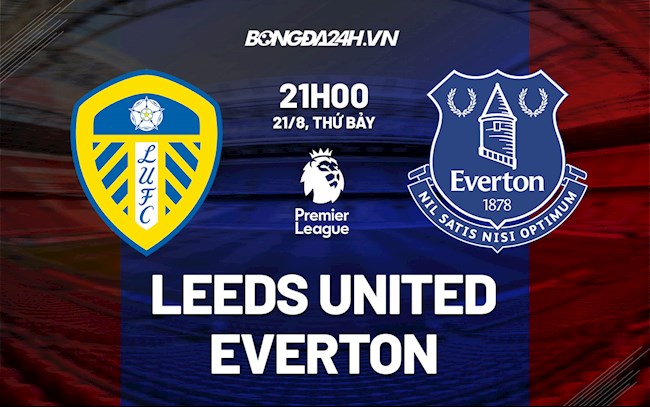 Nhận định bóng đá Leeds vs Everton 21h00 ngày 21/8 (Ngoại hạng Anh 2021/22)
