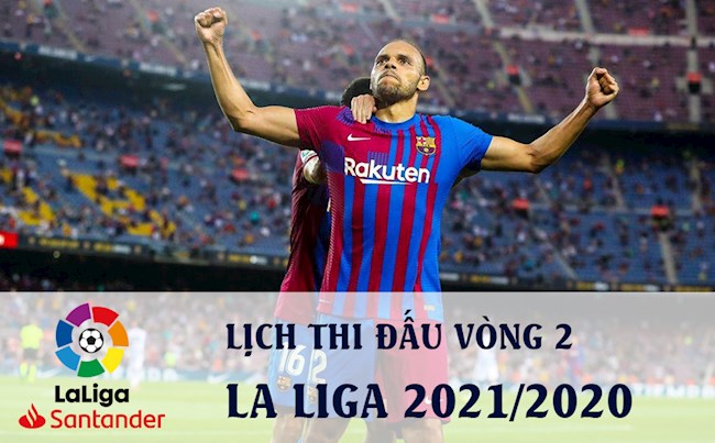 ltd la liga 2021 Lịch thi đấu Tây Ban Nha vòng 2 La Liga 2021/22 mới nhất