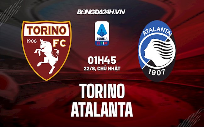 Nhận định, dự đoán Torino vs Atalanta 1h45 ngày 22/8 (Serie A 2021/22)