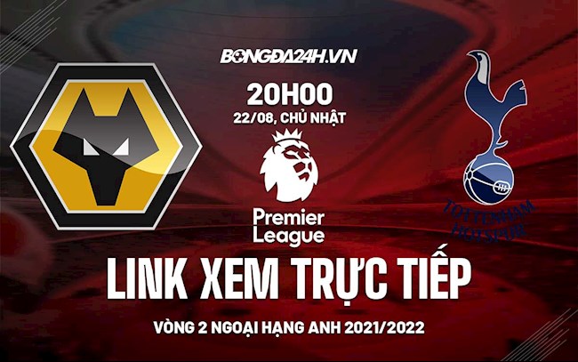 Link xem trực tiếp Wolves vs Tottenham vòng 2 Ngoại Hạng Anh 2021 ở đâu ?
