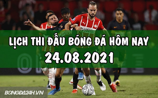 Lịch thi đấu bóng đá hôm nay 2482021 - Lịch trực tiếp BD hình ảnh Lịch thi đấu bóng đá hôm nay 2482021 - Lịch trực tiếp BD hình ảnh