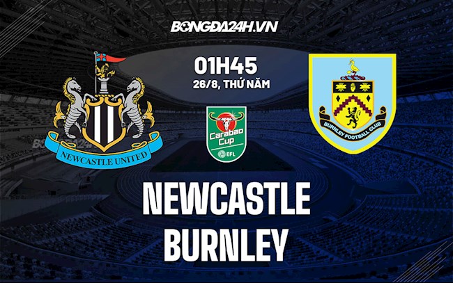 Nhận định, dự đoán Newcastle vs Burnley 1h45 ngày 26/8 (Cúp Liên đoàn Anh 2021/22)