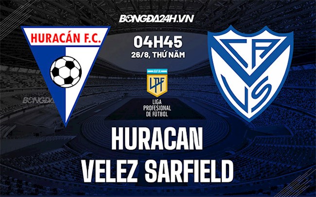 Nhận định Huracan vs Velez Sarsfield 4h45 ngày 26/8 (VĐQG Argentina 2021)