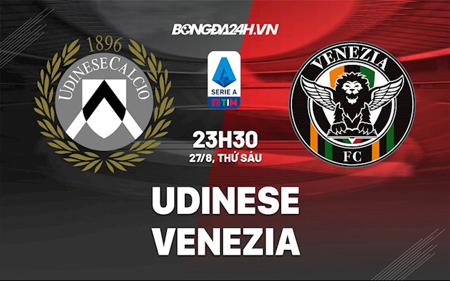 Nhận định, dự đoán Udinese vs Venezia 23h30 ngày 27/8 (Serie A 2021/22)