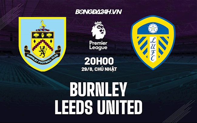 Nhận định bóng đá Burnley vs Leeds 20h00 ngày 29/8 (Ngoại hạng Anh 2021/22)