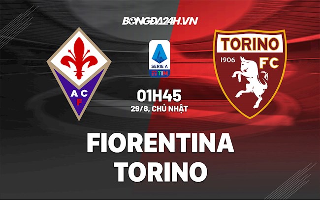 Nhận định Fiorentina vs Torino 1h45 ngày 29/8 (Serie A 2021/22)