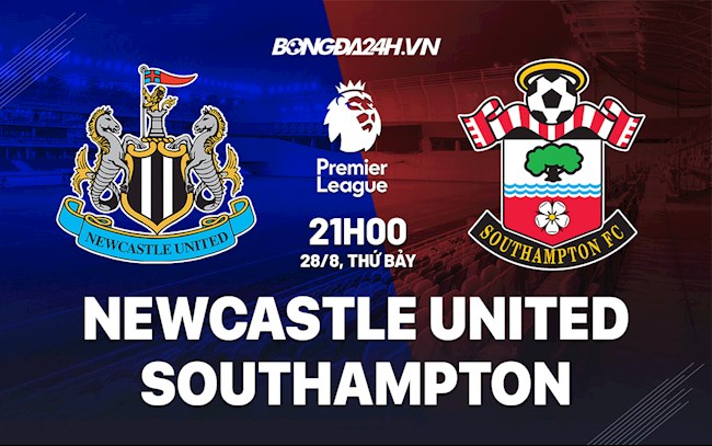 Nhận định bóng đá Newcastle vs Southampton 21h00 ngày 28/8 (Ngoại hạng Anh 2021/22)