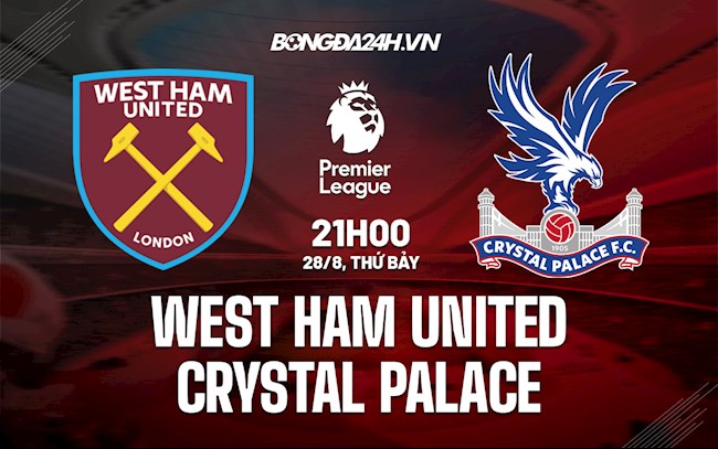 Nhận định bóng đá West Ham vs Palace 21h00 ngày 28/8 (Ngoại hạng Anh 2021/22)