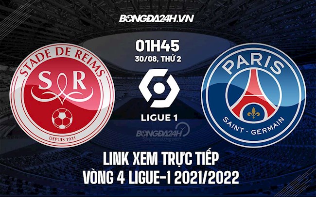 Link xem trực tiếp Reims vs PSG vòng 4 Ligue 1 2021 ở đâu ?