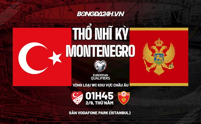 Nhận định Thổ Nhĩ Kỳ vs Montenegro 1h45 ngày 2/9 (Vòng loại World Cup 2021)