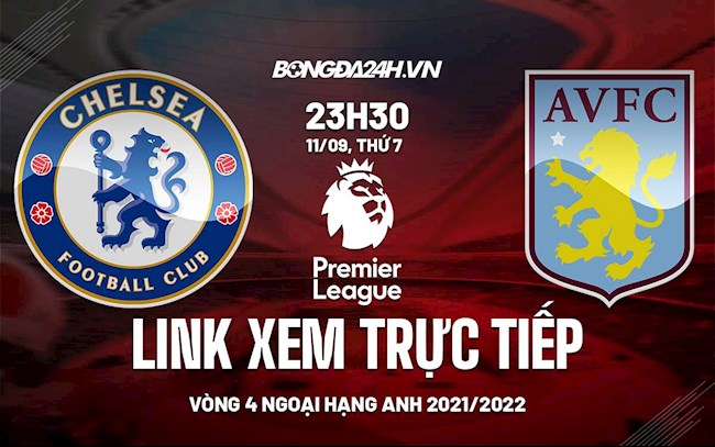 Link xem trực tiếp Chelsea vs Aston Villa Ngoại Hạng Anh 2021 ở đâu