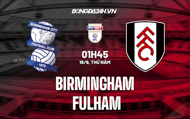 Nhận định,  Birmingham vs Fulham 1h45 ngày 16/9 (Hạng Nhất Anh 2021/22)